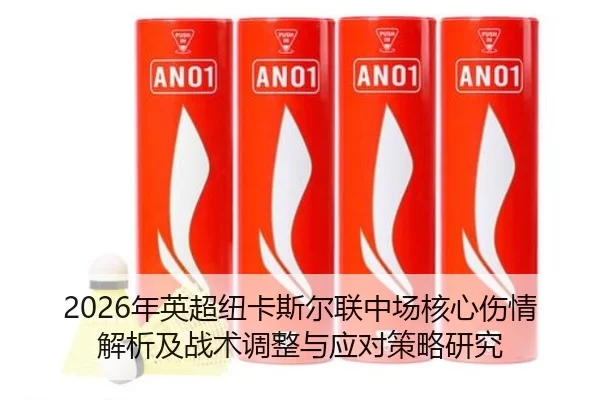 2026年英超纽卡斯尔联中场核心伤情解析及战术调整与应对策略研究